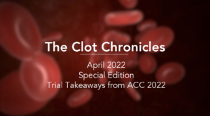 Clot Chronicles Trial Takeaways from ACC 2022